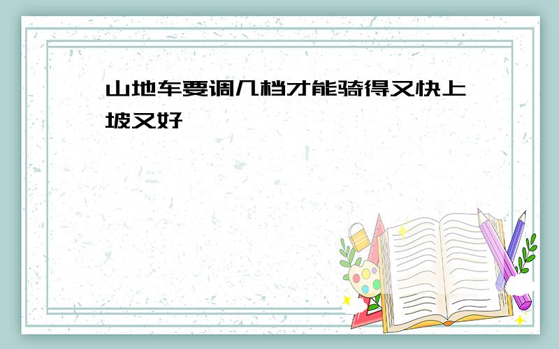 山地车要调几档才能骑得又快上坡又好