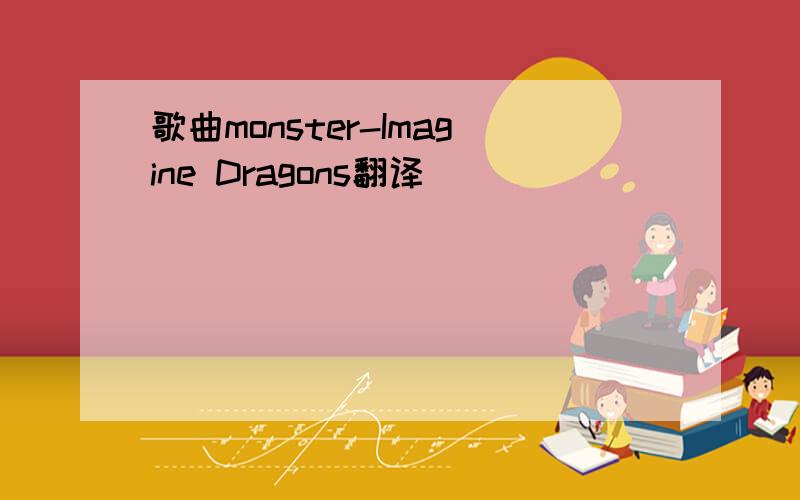 歌曲monster-Imagine Dragons翻译