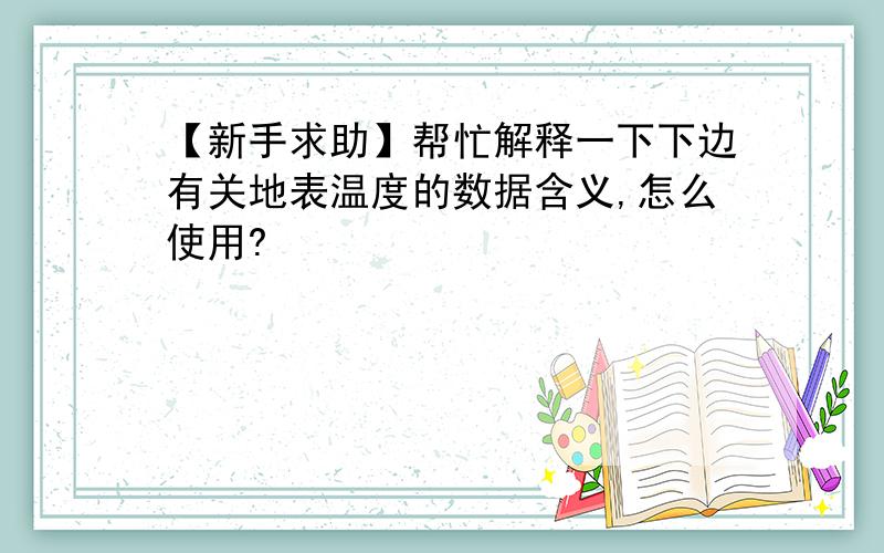 【新手求助】帮忙解释一下下边有关地表温度的数据含义,怎么使用?