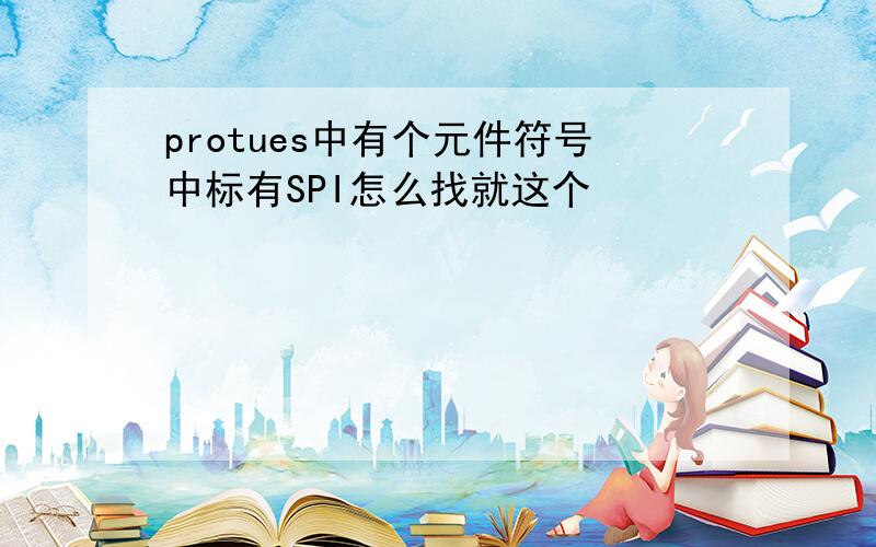 protues中有个元件符号中标有SPI怎么找就这个