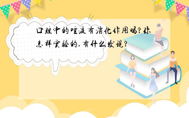 口腔中的唾液有消化作用吗?你怎样实验的,有什么发现?