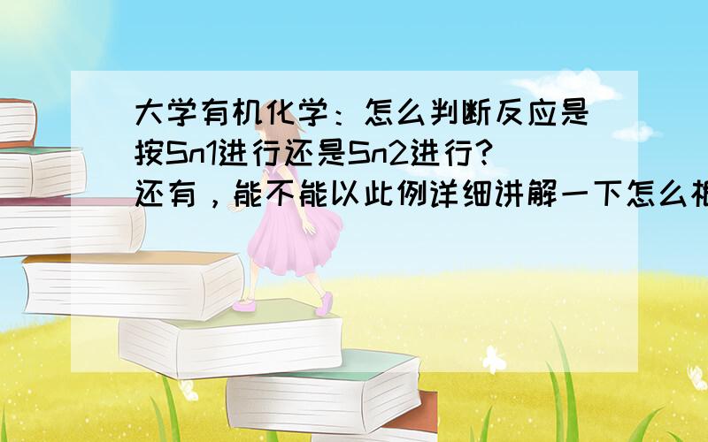 大学有机化学：怎么判断反应是按Sn1进行还是Sn2进行?还有，能不能以此例详细讲解一下怎么根据HNMR数据推断结构。C4H6Cl2O2:б 1.4(t,3H);4.3(q,2H);6.9(s,1H)另外，有机物中非C原子的杂化类型应该怎