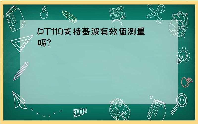 DT110支持基波有效值测量吗?