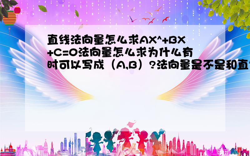 直线法向量怎么求AX^+BX+C=0法向量怎么求为什么有时可以写成（A,B）?法向量是不是和直线垂直的向量