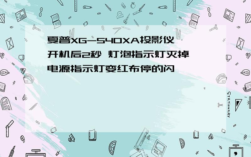 夏普XG-540XA投影仪 开机后2秒 灯泡指示灯灭掉 电源指示灯变红布停的闪