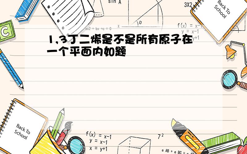 1,3丁二烯是不是所有原子在一个平面内如题