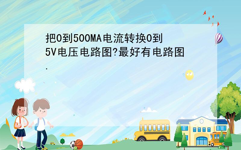 把0到500MA电流转换0到5V电压电路图?最好有电路图.