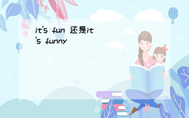 it's fun 还是it 's funny