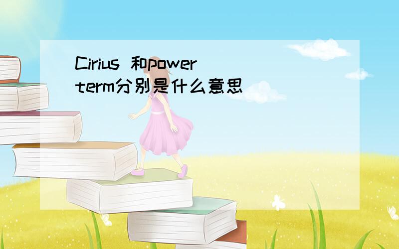Cirius 和power term分别是什么意思
