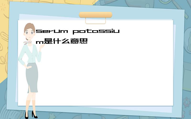 serum potassium是什么意思