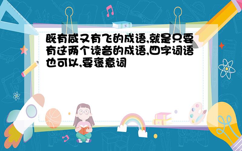 既有咸又有飞的成语,就是只要有这两个读音的成语,四字词语也可以,要褒意词