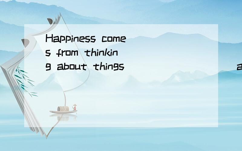 Happiness comes from thinking about things _________ a positive way.A.at B.in C.on D.over