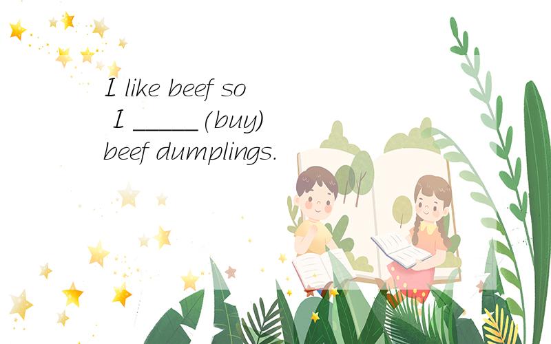 I like beef so I _____(buy) beef dumplings.