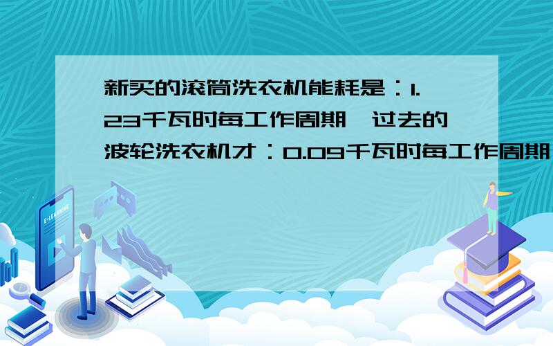 新买的滚筒洗衣机能耗是：1.23千瓦时每工作周期,过去的波轮洗衣机才：0.09千瓦时每工作周期,怎么差这么多?