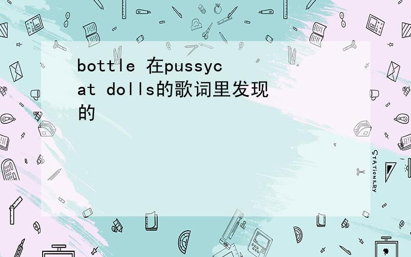 bottle 在pussycat dolls的歌词里发现的