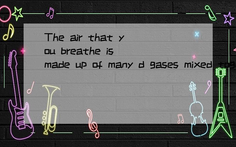 The air that you breathe is made up of many d gases mixed togetherd是什么词