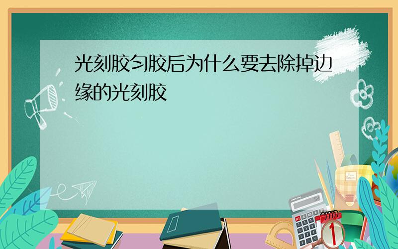 光刻胶匀胶后为什么要去除掉边缘的光刻胶