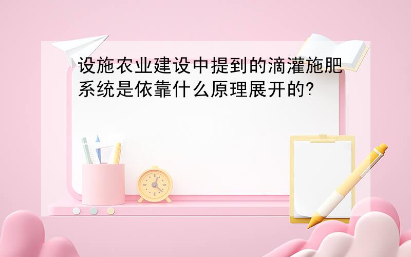 设施农业建设中提到的滴灌施肥系统是依靠什么原理展开的?