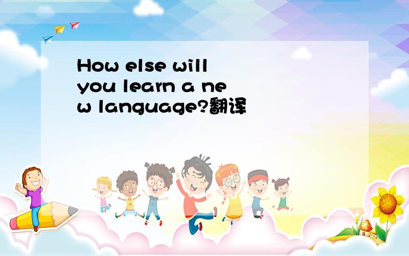 How else will you learn a new language?翻译