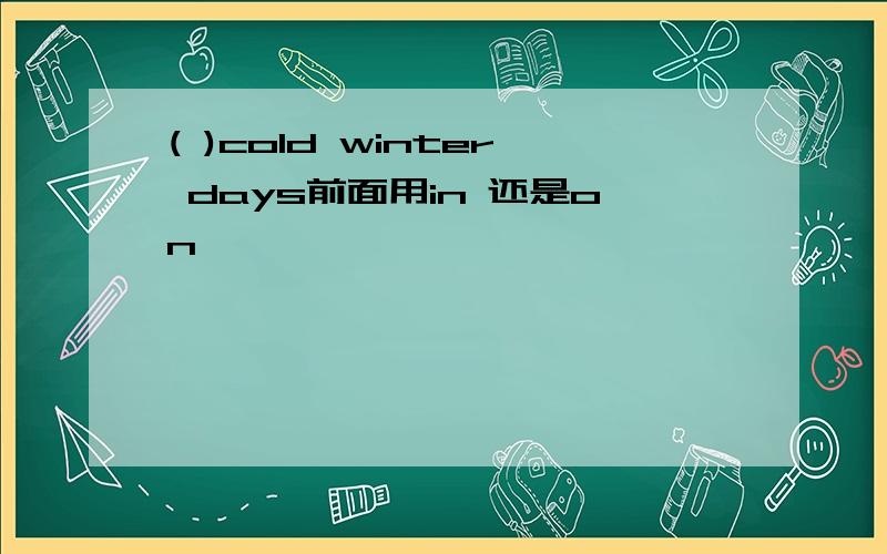 ( )cold winter days前面用in 还是on