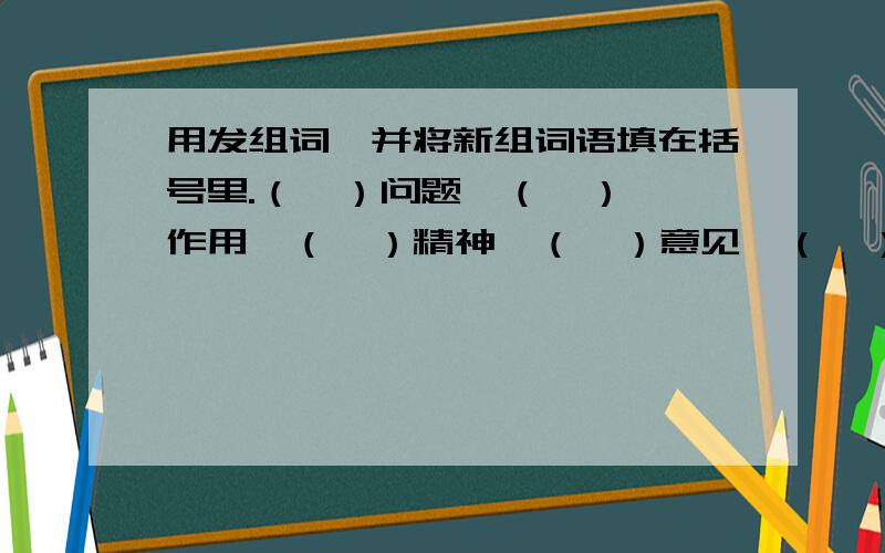 用发组词,并将新组词语填在括号里.（  ）问题,（  ）作用,（  ）精神,（  ）意见,（  ）新闻,（  ）电灯,（  ）冲锋,（  ）群众,（  ）事业