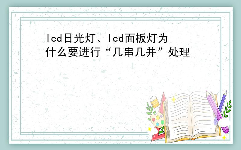 led日光灯、led面板灯为什么要进行“几串几并”处理