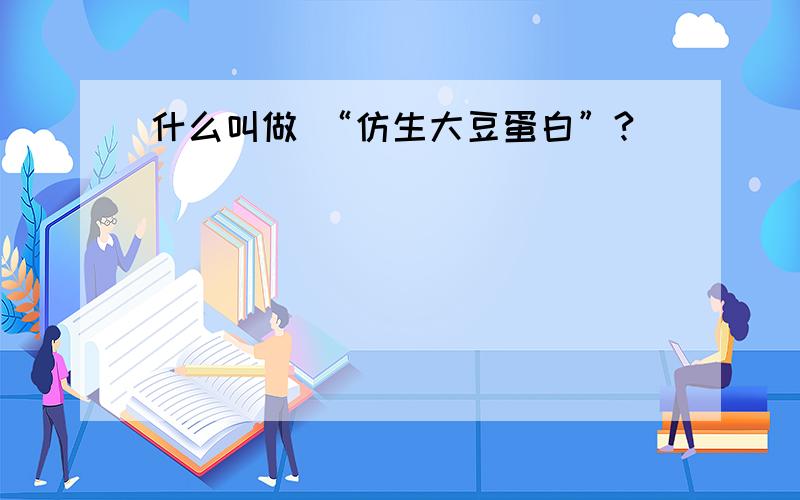 什么叫做 “仿生大豆蛋白”?