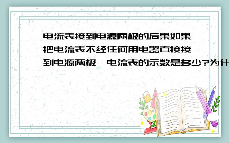 电流表接到电源两极的后果如果把电流表不经任何用电器直接接到电源两极,电流表的示数是多少?为什么?