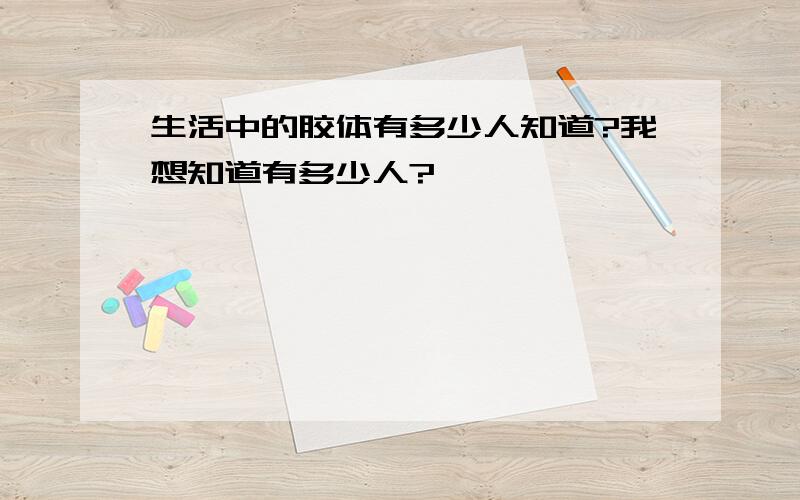 生活中的胶体有多少人知道?我想知道有多少人?