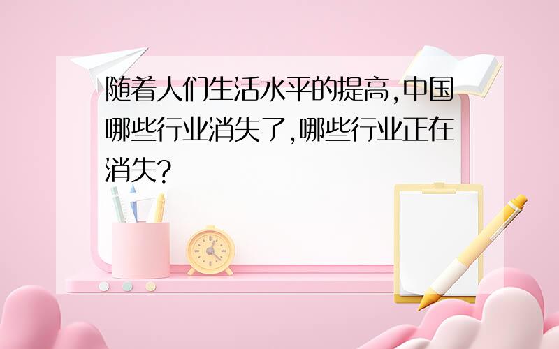 随着人们生活水平的提高,中国哪些行业消失了,哪些行业正在消失?