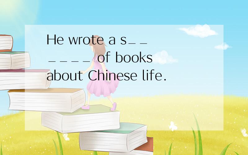 He wrote a s______ of books about Chinese life.