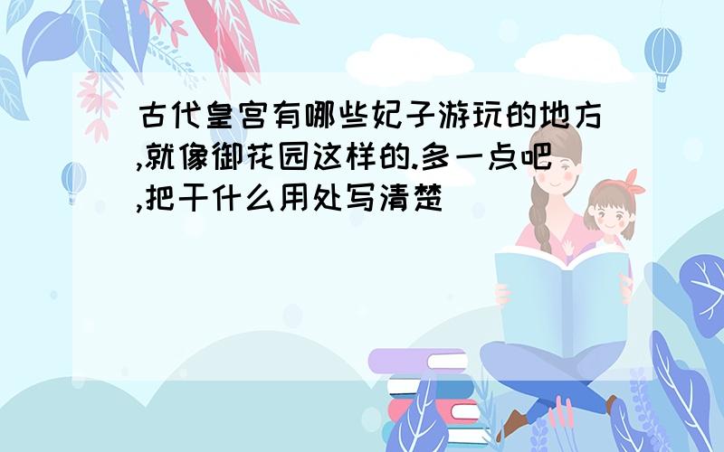 古代皇宫有哪些妃子游玩的地方,就像御花园这样的.多一点吧,把干什么用处写清楚