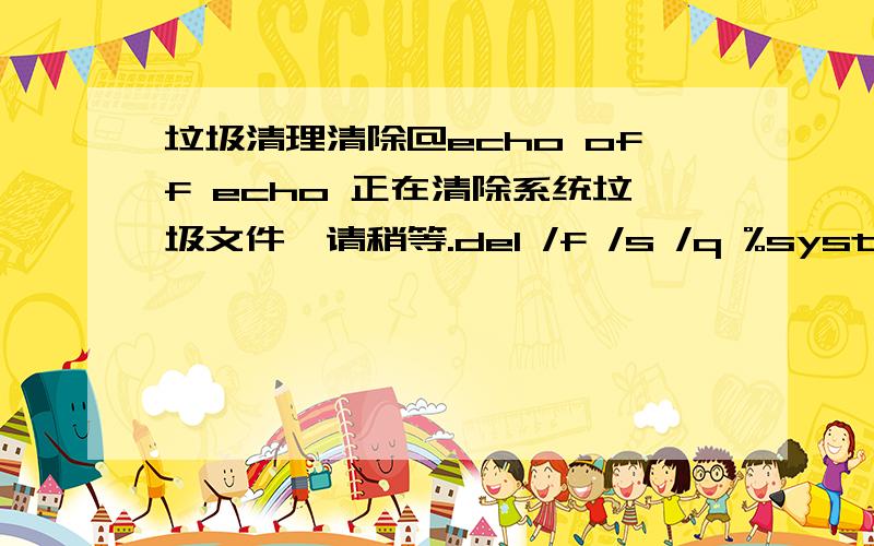 垃圾清理清除@echo off echo 正在清除系统垃圾文件,请稍等.del /f /s /q %systemdrive%\*.tmp del /f /s /q %systemdrive%\*._mp del /f /s /q %systemdrive%\*.log del /f /s /q %systemdrive%\*.gid del /f /s /q %systemdrive%\*.chk del /f /s /