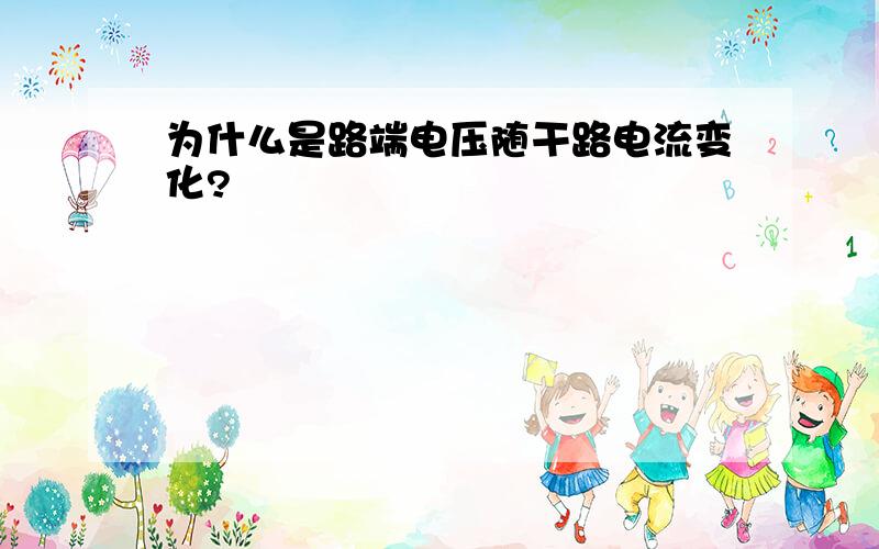 为什么是路端电压随干路电流变化?