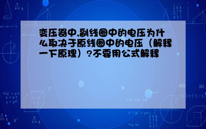 变压器中,副线圈中的电压为什么取决于原线圈中的电压（解释一下原理）?不要用公式解释