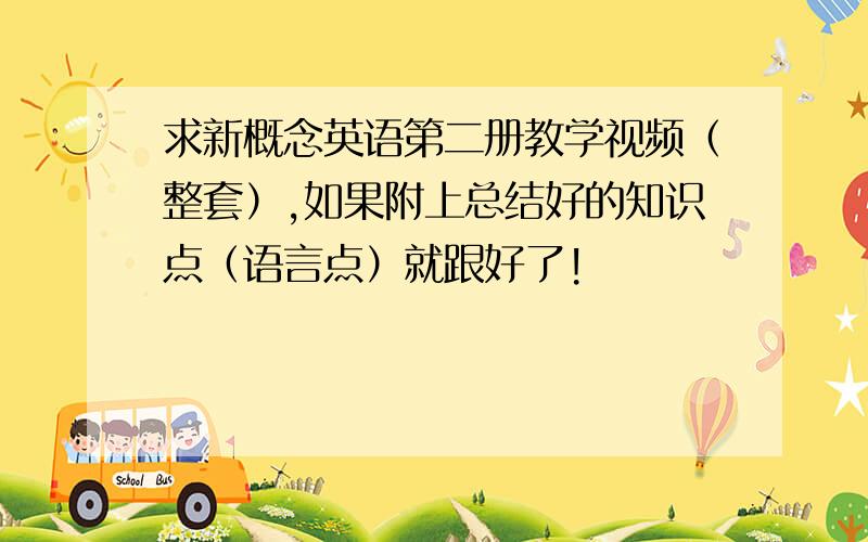 求新概念英语第二册教学视频（整套）,如果附上总结好的知识点（语言点）就跟好了!