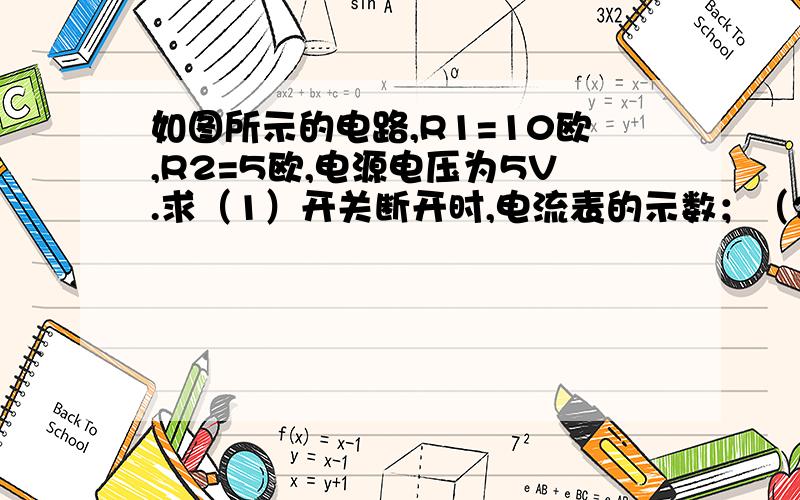 如图所示的电路,R1=10欧,R2=5欧,电源电压为5V.求（1）开关断开时,电流表的示数；（2）开关闭合时,电流表的示数；R2和R1的位置换一下