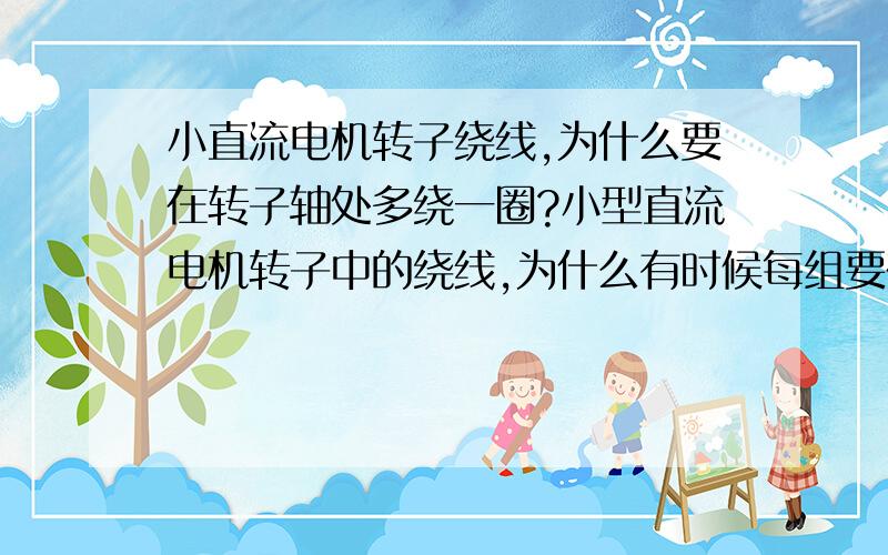 小直流电机转子绕线,为什么要在转子轴处多绕一圈?小型直流电机转子中的绕线,为什么有时候每组要在头部多绕一圈线后,再挂在换向器的钩子中?