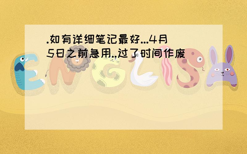 .如有详细笔记最好...4月5日之前急用..过了时间作废