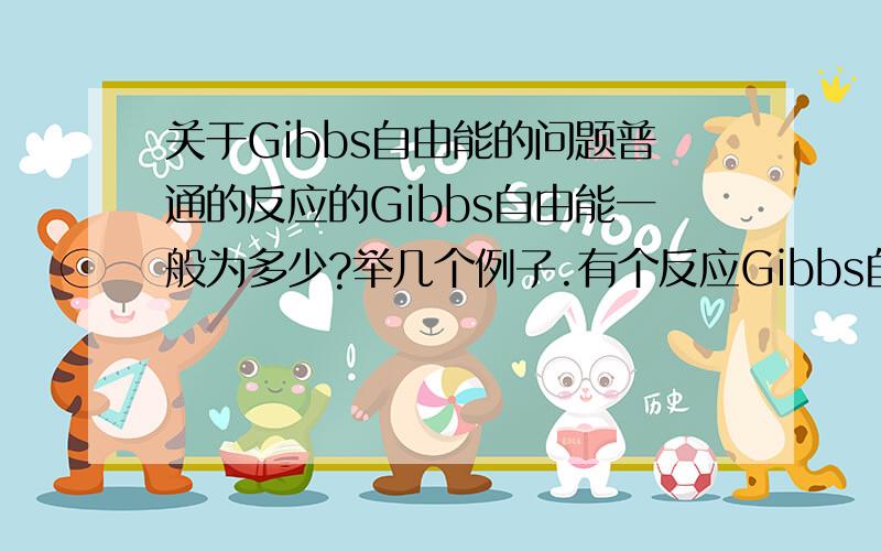 关于Gibbs自由能的问题普通的反应的Gibbs自由能一般为多少?举几个例子.有个反应Gibbs自由能为1200,算不算高?