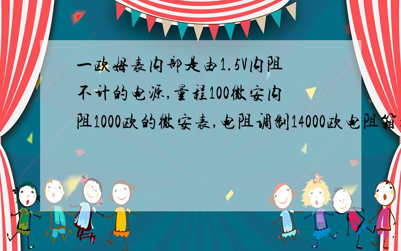 一欧姆表内部是由1.5V内阻不计的电源,量程100微安内阻1000欧的微安表,电阻调制14000欧电阻箱构成.此时此欧姆表为*1K档,要使其变为*1档,为什么要在内部并联一个15欧的电阻.