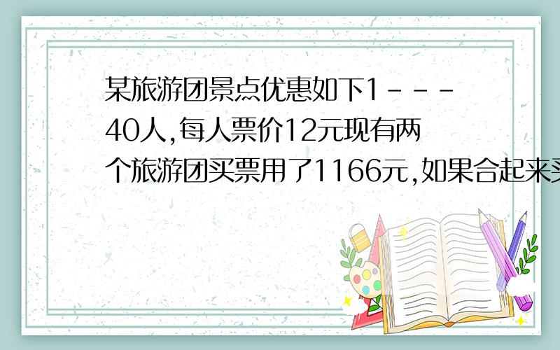 某旅游团景点优惠如下1---40人,每人票价12元现有两个旅游团买票用了1166元,如果合起来买需要880元,求人数