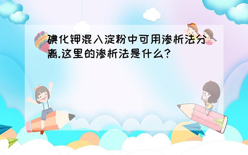 碘化钾混入淀粉中可用渗析法分离.这里的渗析法是什么?