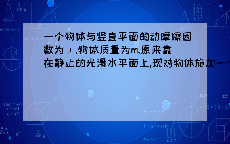 一个物体与竖直平面的动摩擦因数为μ,物体质量为m,原来靠在静止的光滑水平面上,现对物体施加一个力F,要使物体向上做匀速直线运动,问对a角有什么限制?（请用全反力的知识解答）