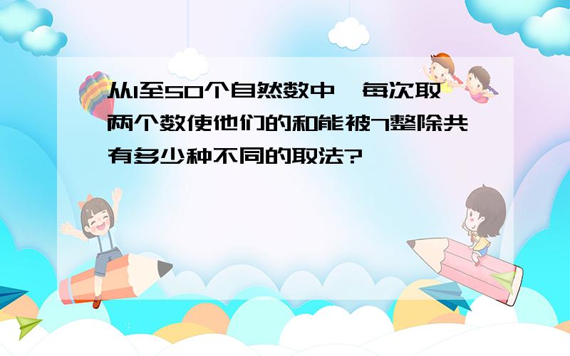 从1至50个自然数中,每次取两个数使他们的和能被7整除共有多少种不同的取法?