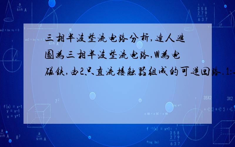 三相半波整流电路分析,达人进图为三相半波整流电路,W为电磁铁,由2只直流接触器组成的可逆回路.1：二极管D3起什么作用,如果击穿会对电路有什么影响?2：电阻R1,R2,R3,R4起什么作用.当直流接