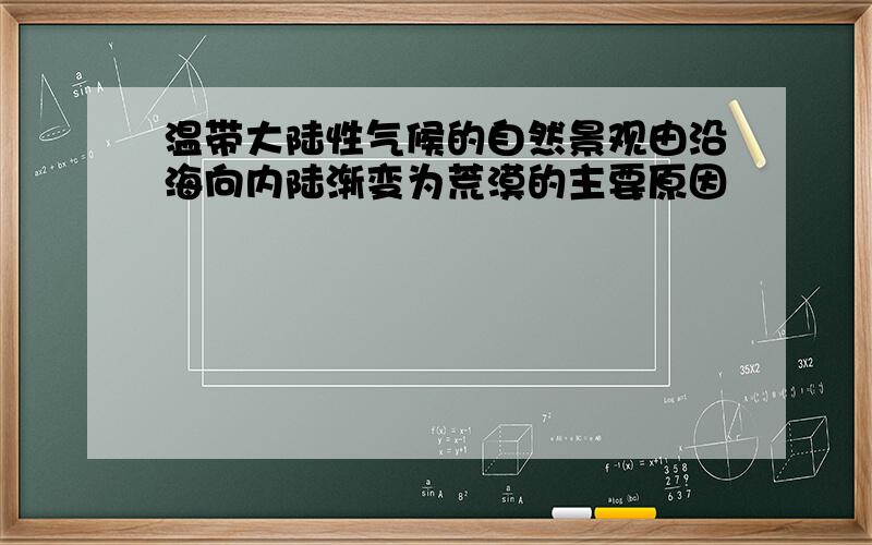 温带大陆性气候的自然景观由沿海向内陆渐变为荒漠的主要原因