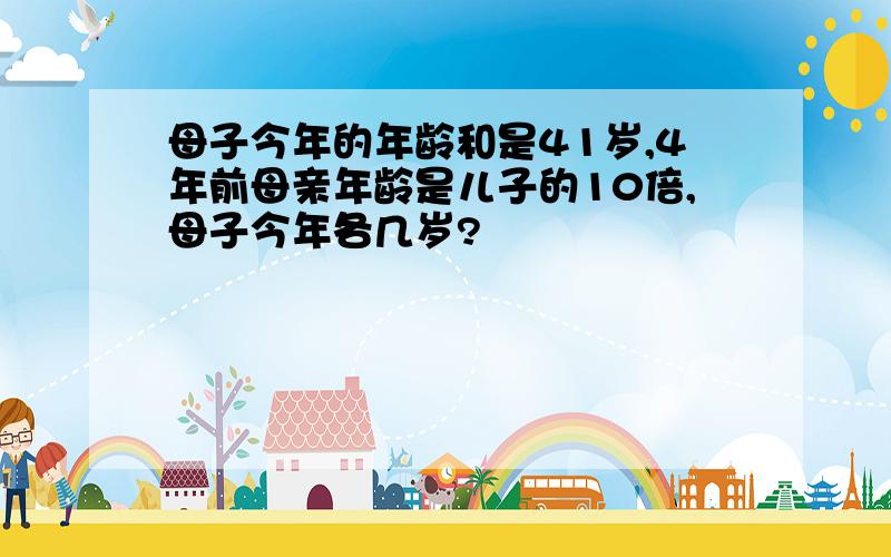 母子今年的年龄和是41岁,4年前母亲年龄是儿子的10倍,母子今年各几岁?