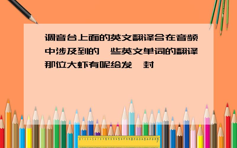 调音台上面的英文翻译合在音频中涉及到的一些英文单词的翻译那位大虾有呢给发一封,