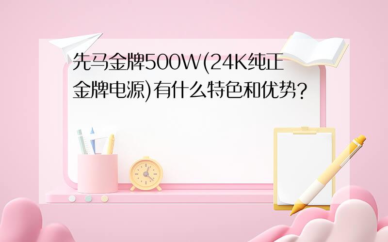 先马金牌500W(24K纯正金牌电源)有什么特色和优势?